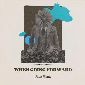 When Going Forward by Kolby White