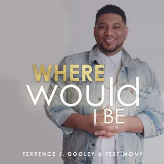 Where Would I Be by Terrence J. Dooley & Testimony