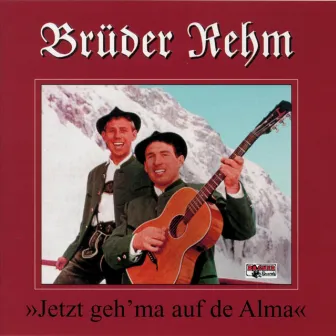 Jetzt geh' ma auf de Alma by Brüder Rehm