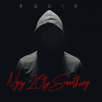 Ngey 20ty Something by EQUIE