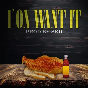 I’on Want It by Sh8kes