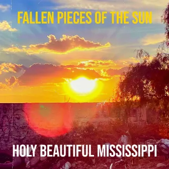 Fallen Pieces of the Sun by Holy Beautiful Mississippi