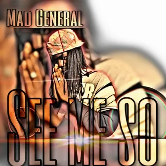 See Me So by Mad General