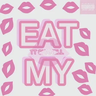 Eat My by TT Shanell