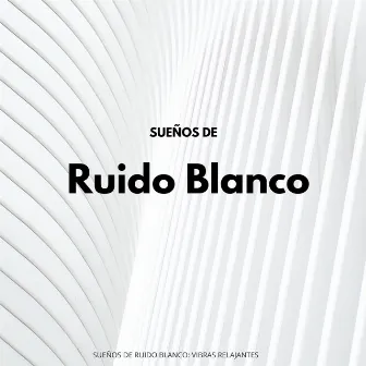 Sueños De Ruido Blanco: Vibras Relajantes by Sueño profundo Ruido blanco