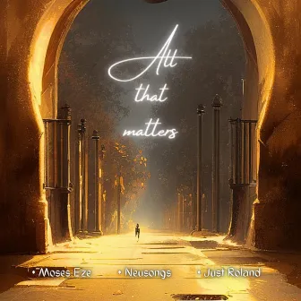 ALL THAT MATTERS by Moses Eze