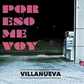 Por Eso Me Voy by Villanueva