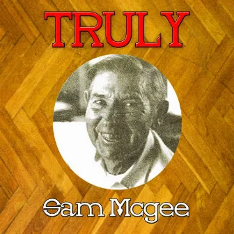 Truly Sam Mcgee by Sam McGee