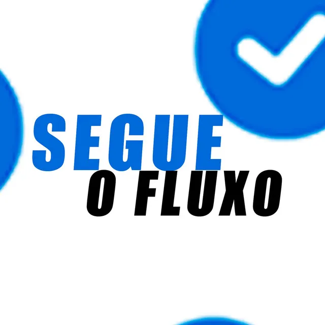 SEGUE O FLUXO