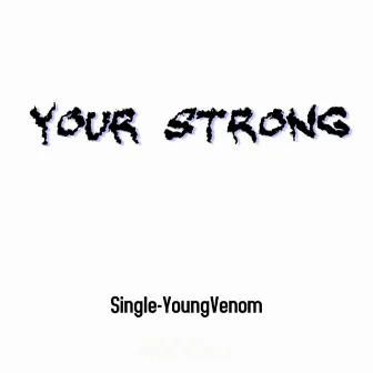 Your Strong by YoungVenom