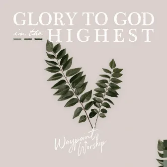 Glory to God in the Highest by Waypoint Worship