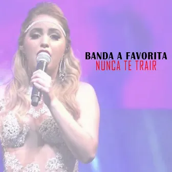 Nunca Te Trair by Banda A Favorita