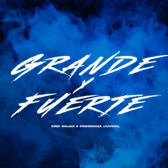 GRANDE Y FUERTE by Erik Rojas