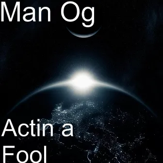 Actin' a Fool by Man O.G.