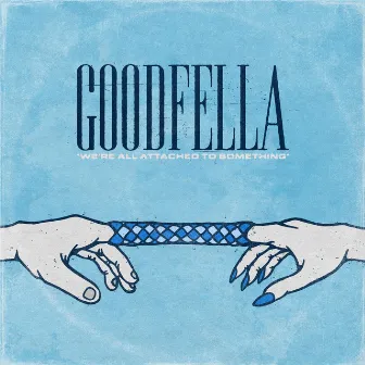 We're All Attached to Something by Goodfella