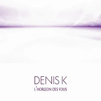 L'horizon des fous - EP by Denis K