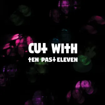 Ten Past Eleven by Cut With