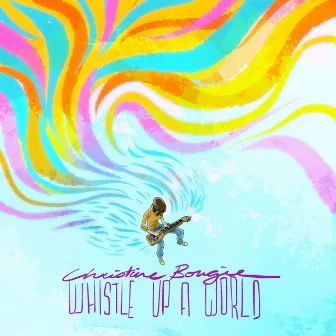 Whistle up a World by Christine Bougie