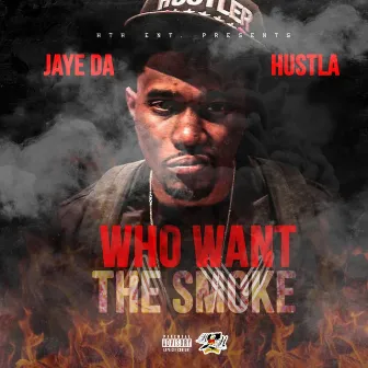 Who Want the Smoke? by Jaye Da Hustla