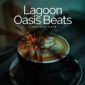 Lagoon Oasis Beats by Chillout Café