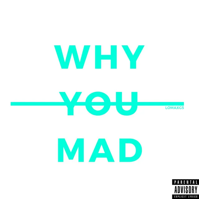 Why You Mad