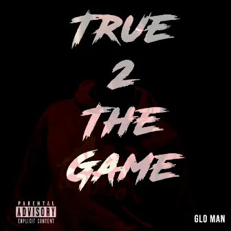 True2thegame by Glo Man