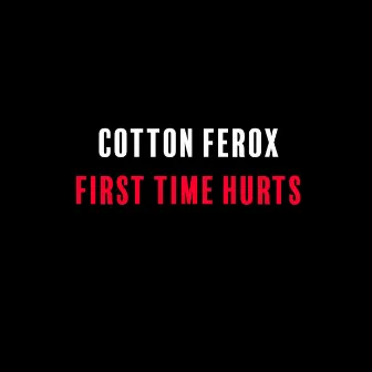 First Time Hurts by Cotton Ferox