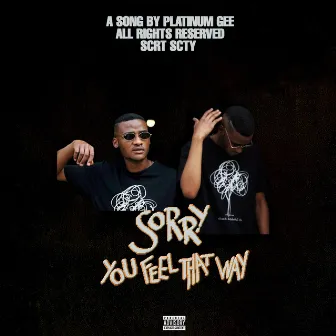 Sorry, You Feel That Way by Platinum Gee