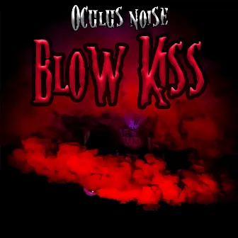 Blow Kiss by Oculus Noise