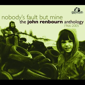 Nobody's Fault But Mine (The John Renbourn Anthology 1966-2005) by John Renbourn