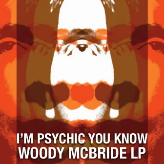 I'm Psychic You Know by Woody McBride