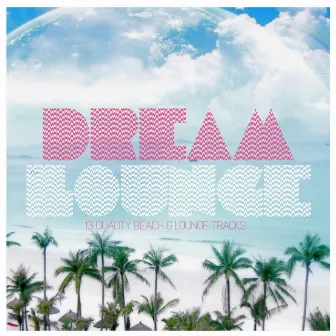 Dream Lounge (13 Quality Beach & Lounge Tracks) by Matinèe