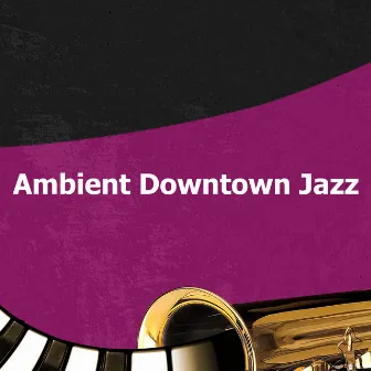 Ambient Downtown Jazz by Quiet Jazz Cafe