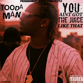 You Ain't Got the Juice Like That by Tooda Man