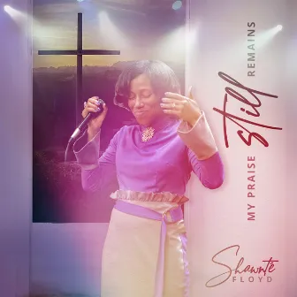 My Praise Still Remains by Shawnte Floyd