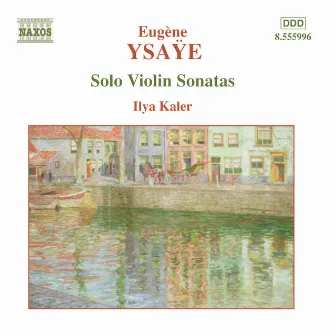 Ysaÿe: 6 Sonatas for Solo Violin, Op. 27 by Ilya Kaler