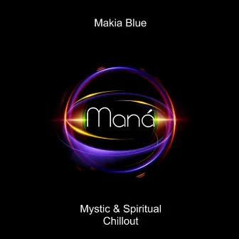 Maná (Mystic & Spiritual Chillout) by Makia Blue