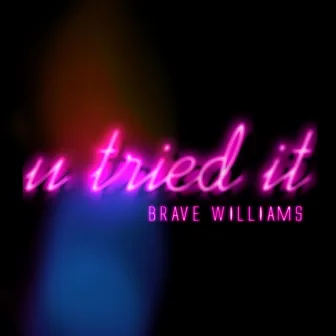 U Tried It by Brave Williams