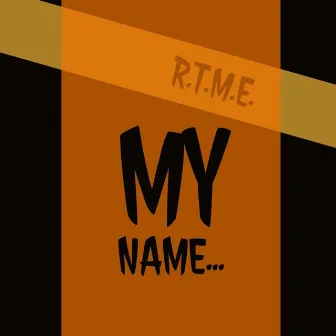 My Name... by R.T.M.E.