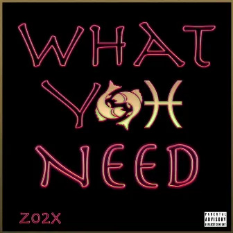 What You Need by ZO2X