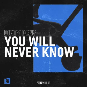 You Will Never Know by Dirty Dens