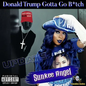 Donald Trump Gotta Go B*tch Update by Sunkee Angel