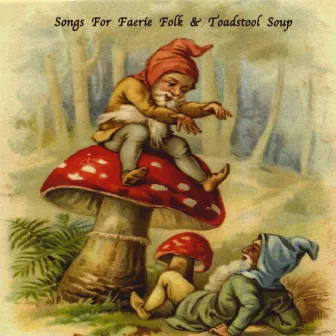 Songs For Faerie Folk & Toadstool Soup by Robin Crutchfield