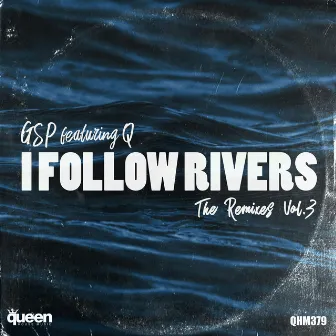 I Follow Rivers (The Remixes, Vol. 3) by Q