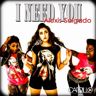 I Need You by Alexis Salgado