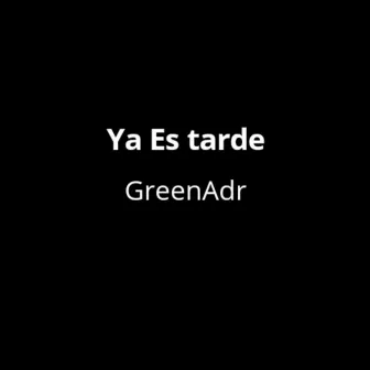 Ya Es tarde by GreenAdr