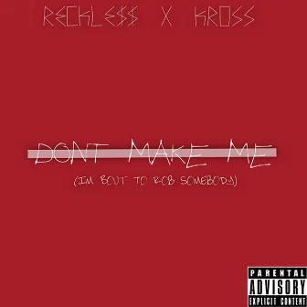 Don't Make Me (Im Bout to Rob Somebody) by Deejay Kross