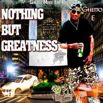 Nothing But Greatness by Ghetto E