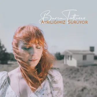 Ayrılığımız Sürüyor by Burcu Tatlıses