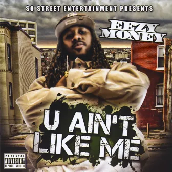 U Aint Like Me by Eezy Money